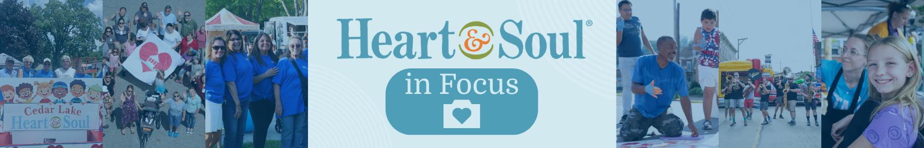 A banner showing various photos of community members interacting with one another, accompanied by the "Heart & Soul in Focus" logo.
